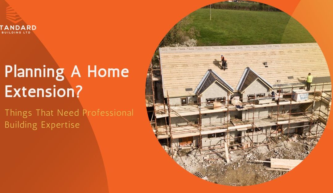 Planning A Home Extension? Things That Need Professional Building Expertise