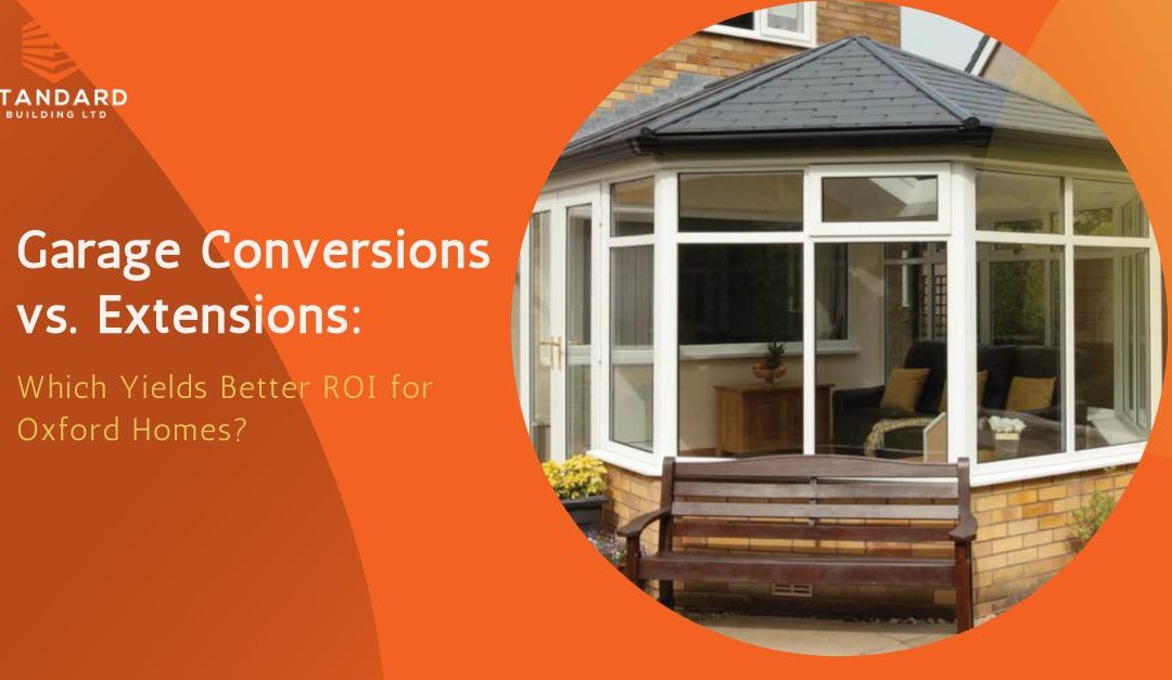 Garage Conversions vs. Extensions: Which Yields Better ROI for Oxford Homes?